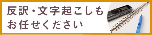 反訳・文字起こしもお任せください